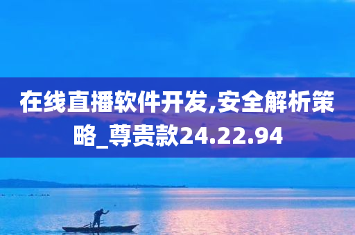 在线直播软件开发,安全解析策略_尊贵款24.22.94