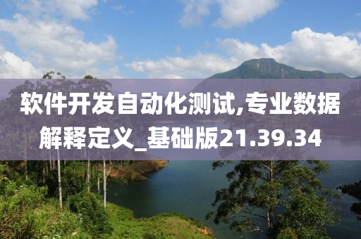 软件开发自动化测试,专业数据解释定义_基础版21.39.34