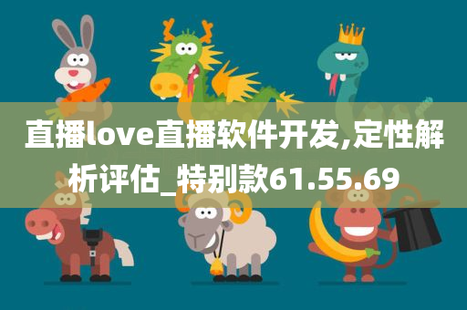 直播love直播软件开发,定性解析评估_特别款61.55.69