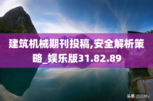 建筑机械期刊投稿,安全解析策略_娱乐版31.82.89