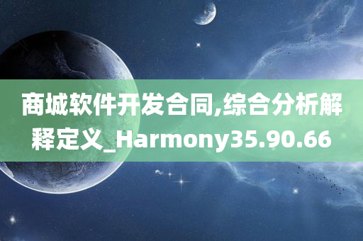 商城软件开发合同,综合分析解释定义_Harmony35.90.66