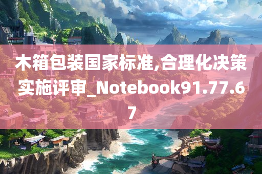 木箱包装国家标准,合理化决策实施评审_Notebook91.77.67