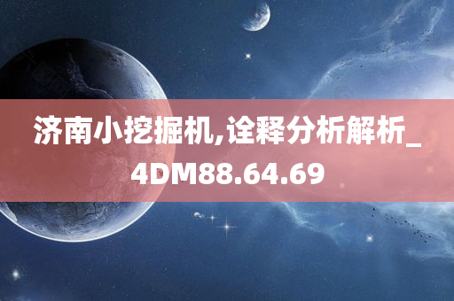 济南小挖掘机,诠释分析解析_4DM88.64.69