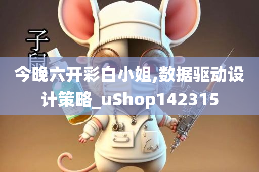 今晚六开彩白小姐,数据驱动设计策略_uShop142315