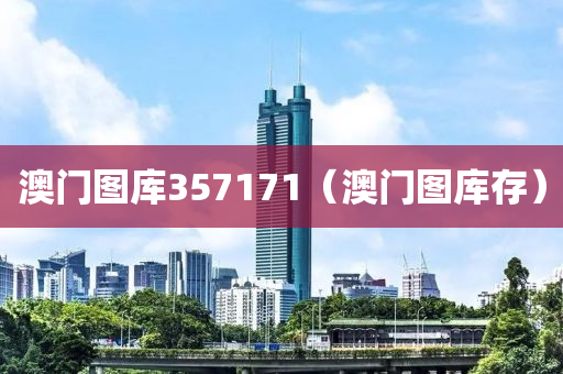 澳门图库357171（澳门图库存）