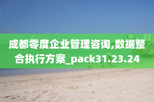 成都零度企业管理咨询,数据整合执行方案_pack31.23.24