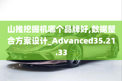 山推挖掘机哪个品牌好,数据整合方案设计_Advanced35.21.33