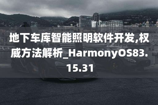 地下车库智能照明软件开发,权威方法解析_HarmonyOS83.15.31