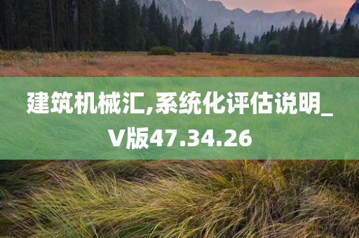 建筑机械汇,系统化评估说明_V版47.34.26