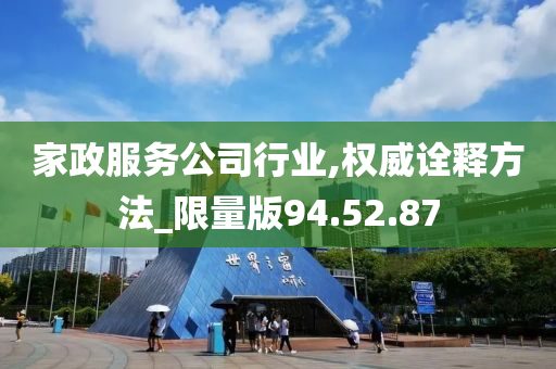 家政服务公司行业,权威诠释方法_限量版94.52.87