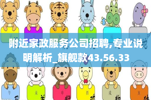 附近家政服务公司招聘,专业说明解析_旗舰款43.56.33