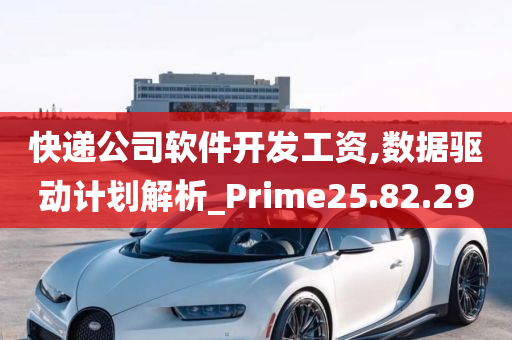 快递公司软件开发工资,数据驱动计划解析_Prime25.82.29