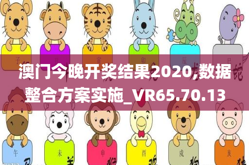 澳门今晚开奖结果2020,数据整合方案实施_VR65.70.13